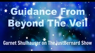 Guidance From Beyond The Veil - Garnet Schulhauser on The justBernard Show