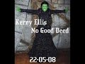 Kerry Ellis - No Good Deed 22-05-08 Kerry Ellis - No Good Deed 22-05-08