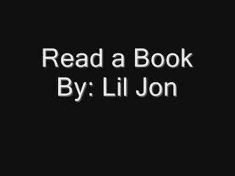 read a book - Couldn't find the video, so heres the song. Hope you enjoy. I know it says the artist is lil jon, i messed up the artist. So please dont comment that its bei...