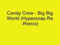 Candy Crew - Big Big World (Hypersnap Re-Remix) Candy Crew - Big Big World (Hypersnap Re-Remix)