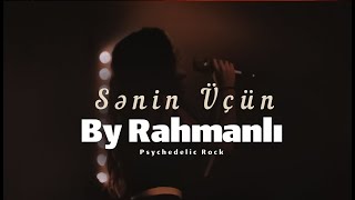 Sənin Üçün - - By Rahmanlı Psychedelic Rock