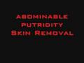abominable putridity Skin Removal (!!! Must hear !!!)