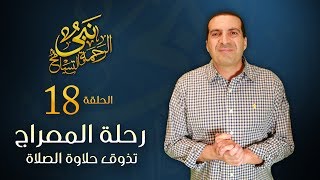 نبي الرحمة والتسامح - رحلة المعراج .. تذوق حلاوة الصلاة | الحلقة 18