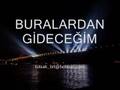 �nceki : buralardan gideceğim