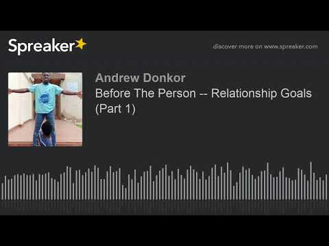 Before The Person -- Relationship Goals (Part 1) (part 1 of 4, made with Spreaker)