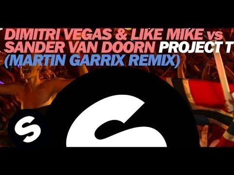 Project T (Martin Garrix Remix) - Sander Van Doorn, Dimitri Vegas, Like Mike	