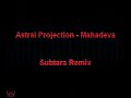 astral projection - mahadeva (subtara remix)