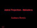 astral projection - mahadeva (subtara remix)