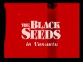 The Black Seeds - On location in Vanuatu documentary (hi quality)