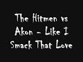 The Hitmen vs Akon - Like I Smack That Love The Hitmen vs Akon - Like I Smack That Love
