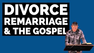 Divorce, Remarriage, & The Gospel