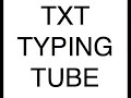 Txt Typing Tube