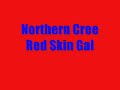 Northern Cree-Red Skin Gal Northern Cree-Red Skin Gal
