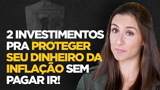 Como se proteger da inflação com esses dois investimentos | Um deles é isento de imposto de renda!