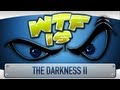 ► WTF Is... - The Darkness 2 ?