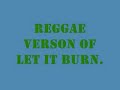 BURN Reaggae. BURN Reaggae.