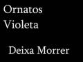 Ornatos violeta Deixa Morrer