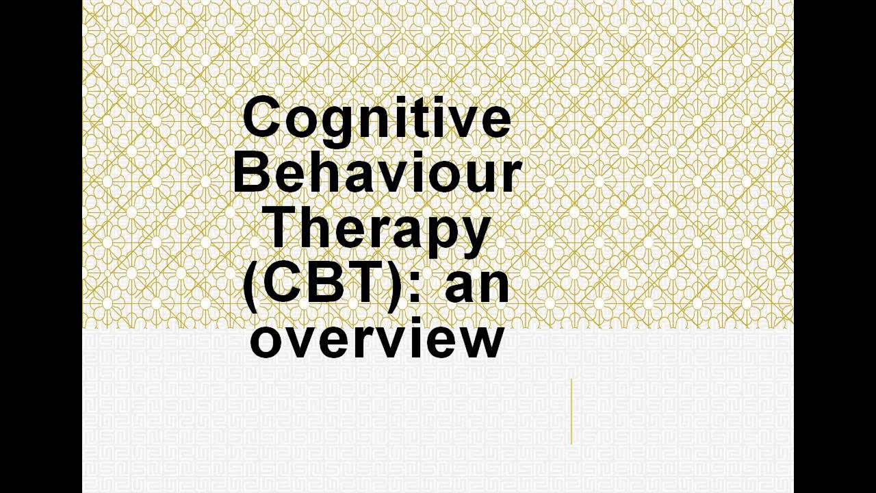 Psychiatry Lecture: Cognitive Behaviour Therapy (CBT) - an overview