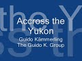 Guido Kämmerling & The Guido K. Group: Accross the Yukon Guido Kämmerling & The Guido K. Group: Accross the Yukon