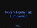 Poorly Made Tat: Tumblewiid