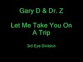 Gary D & Dr. Z - Let Me Take You On A Trip (3i%)