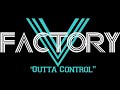V Factory \"Outta Control\"
