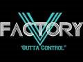 V Factory Outta Control
