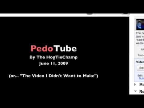 pedotube - Pedo-Tube Network, subscribe, because it's the right thing to do, at http://www.youtube.com/user/PedoTubeNetwork Blast it, couldn't upload the other 2 vids.
