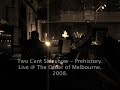 Two Cent Sideshow - Prehistory. Live