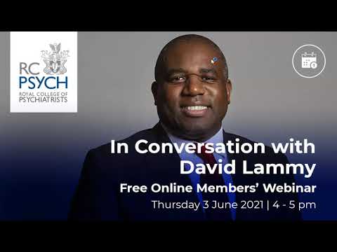 RCPsych Members' Webinar 3 June 2021, In conversation with David Lammy
