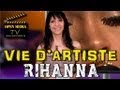 Vie d'artiste - Rihanna Vie d'artiste - Rihanna