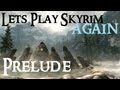 Lets Play Skyrim Again : Chapter 1 PRELUDE