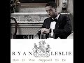 Ryan Leslie – How It Was Supposed To Be (Remix)