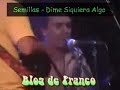 Semillas - Dime Siquiera Algo