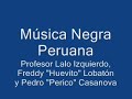 Musica Negra Peruana Lalo izquierdo Perico Casanova Fredy Lo Musica Negra Peruana Lalo izquierdo Perico Casanova Fredy Lo