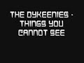 The Dykeenies - Things You Cannot See The Dykeenies - Things You Cannot See