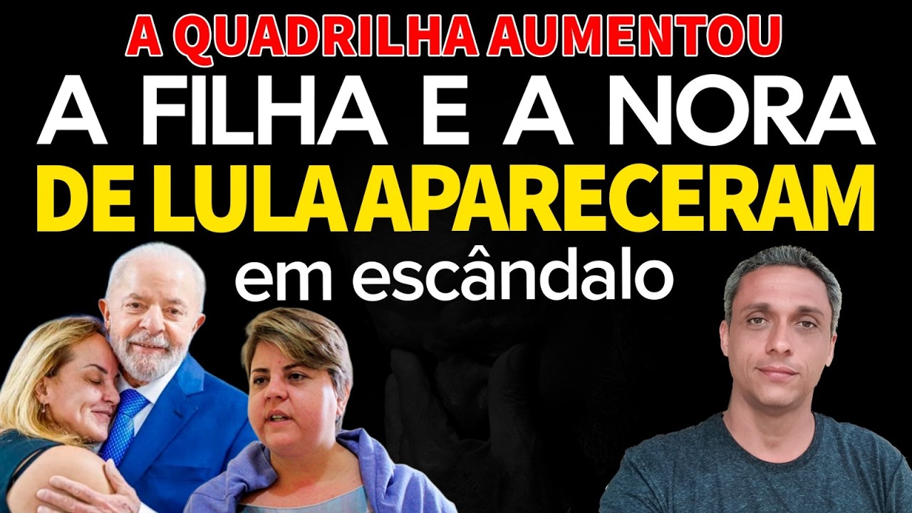 A quadrilha aumentou - Agora é a FILHA e NORA DO LULA que aparecem em escândalos
