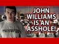 John Williams Is An Asshole! - How To Piss Off Your Fanbase!