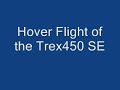 Hovering Flight of Trex  450 SE