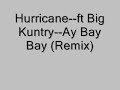 Hurricane-ft Big Kuntry--Ay Bay Bay (Remix)
