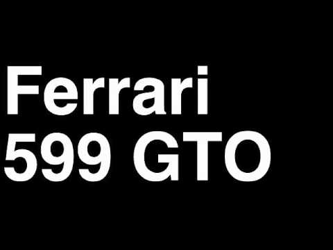 How to Pronounce Ferrari 599 GTO 2013 Sound Car Review Fix Crash Test Drive Recall MPG