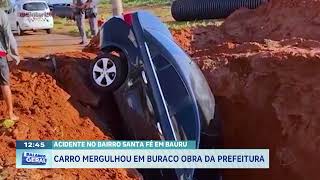 Acidente no Bairro Santa Fé em Bauru: carro mergulhou em buraco obra da prefeitura