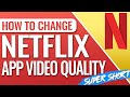 HOW TO CHANGE STREAMING VIDEO QUALITY IN NETFLIX APP