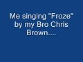 me singing froze by chris brown