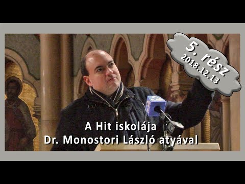 2018-12-13 Hit iskolája - Dr. Monostori László atya tanítása - 2018.12.13. - 5. rész