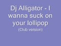 DJ Alligator - I wanna suck on your lollipop
