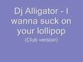 DJ Alligator - I wanna suck on