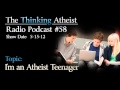 I'm An Atheist Teenager - The Thinking Atheist Radio Podcast #58