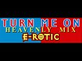 E-ROTIC - TURN ME ON (HEAVENLY MIX) [HQ]