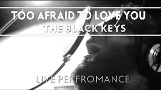 The Black Keys - Too Afraid To Love You [Live]